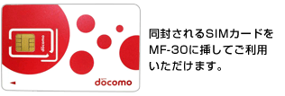 同封されるSIMカードをMF-30に挿してご利用いただけます。
