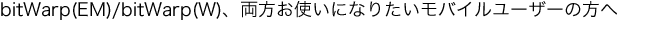 bitWarp(EM)/bitWarp(W)�A�������g���ɂȂ肽�����o�C�����[�U�[�̕���