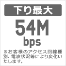 下り最大54Mbps
※お客様のアクセス回線種別、電波状況等により変化いたします。