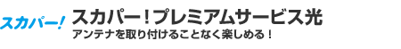 スカパー！光アンテナを取り付けることなく楽しめる！