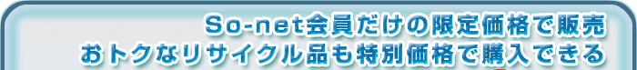 So-net会員だけの限定価格で販売　おトクなリサイクル品も特別価格で購入できる