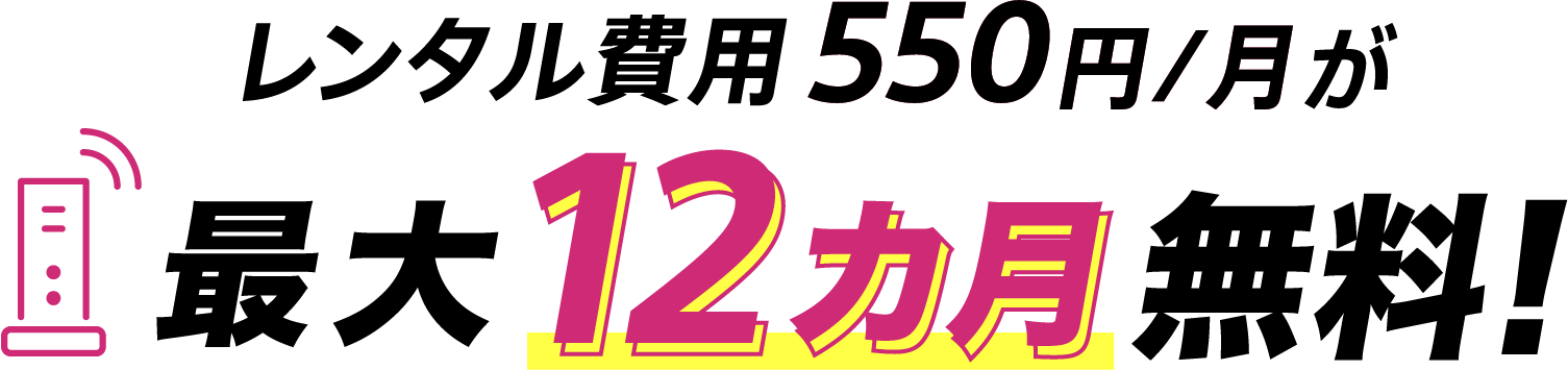 レンタル費用550円/月が最大12カ月無料!