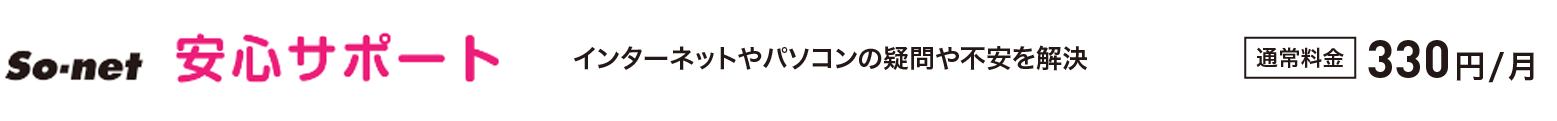 So-net 安心サポート - インターネットやパソコンの疑問や不安を解決。通常料金税込330円／月 詳細はこちら
