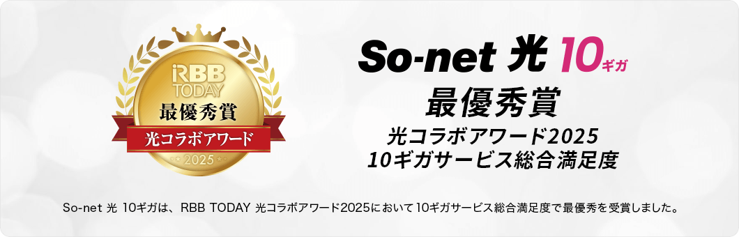So-net 光 10ギガ 最優秀賞 光コラボアワード2025 10ギガサービス総合満足度 So-net 光 10ギガは、RBB TODAY 光コラボアワード2025において10ギガサービス総合満足度で最優秀を受賞しました。