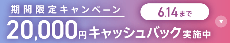 期間限定キャンペーン20,000円キャッシュバック実施中 6/14まで
