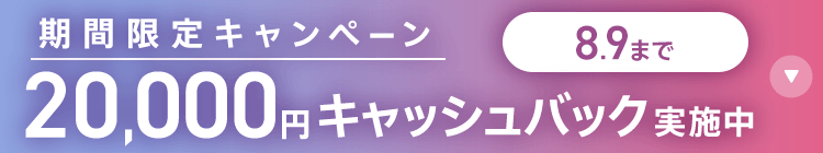 期間限定キャンペーン20,000円キャッシュバック実施中 8/9まで