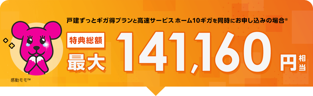 戸建ずっとギガ得プランと高速サービス ホーム10ギガを同時にお申し込みの場合※ 特典総額最大141,160円相当