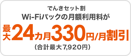 でんきセット割 Wi-Fiパックの月額利用料が最大24カ月330円/月割引（合計最大7,920円）
