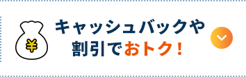 キャッシュバックや割引でおトク！