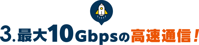 3.最大10Gbpsの高速通信！