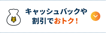 キャッシュバックや割引でおトク！