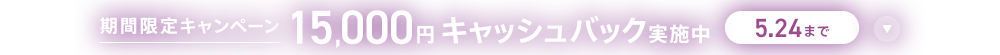 期間限定キャンペーン15,000円キャッシュバック実施中 5/24まで