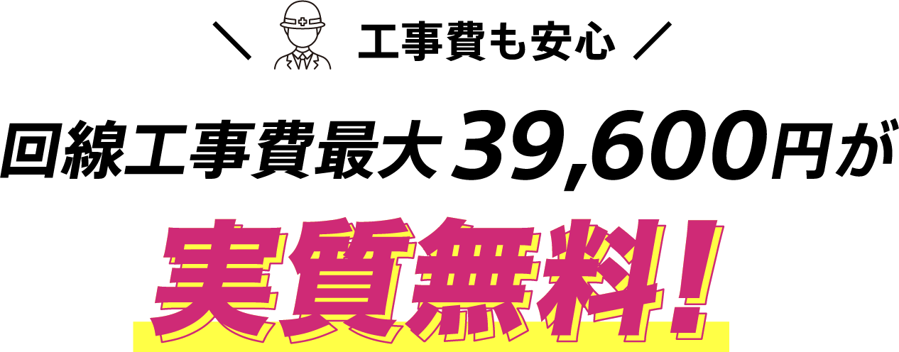 工事費も安心 回線工事費最大39,600円が実質無料