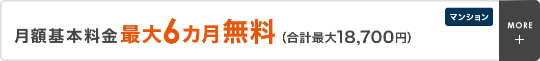 月額基本料金最大6カ月無料（合計最大18,700円）　マンション