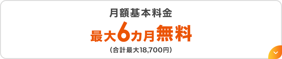 月額基本料金最大6カ月無料（合計最大18,700円）