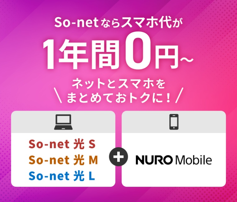 So-net ならスマホ代が1年間0円～ ネットとスマホをまとめておトクに！ So-net 光 S・So-net 光 M・So-net 光 L＋NUROモバイル