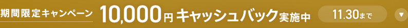 期間限定キャンペーン10,000円キャッシュバック実施中 11.30まで