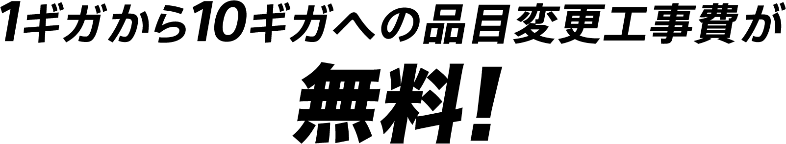 1ギガから10ギガへの品目変更工事費が無料！