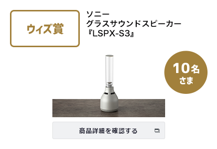 ウィズ賞 ソニーグラスサウンドスピーカー 『LSPX-S3』 10名さま 商品詳細を確認する
