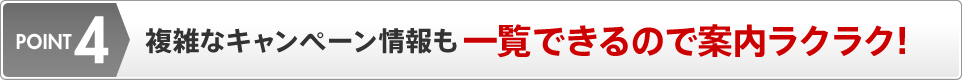 POINT4 複雑なキャンペーン情報も一覧できるので案内ラクラク！