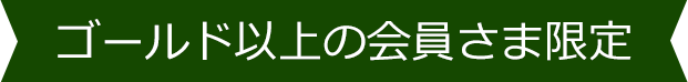 ゴールド以上の会員さま限定