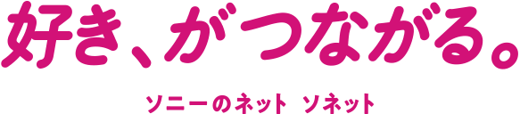 好き、がつながる。ソニーのネット ソネット