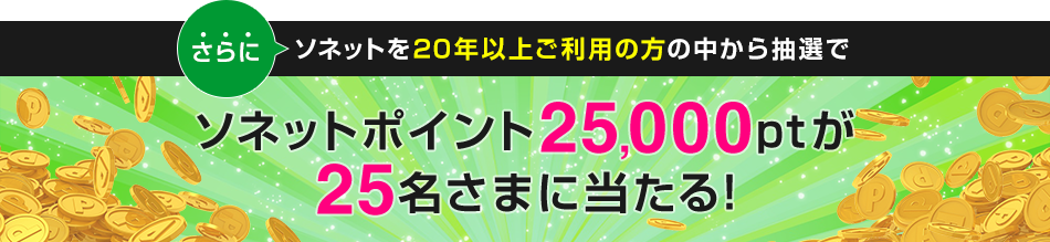 さらにソネットを20年以上ご利用の方の中から抽選でソネットポイント25,000ptが25名さまに当たる！