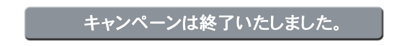 キャンペーンは終了いたしました