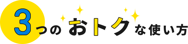 3つのおトクな使い方