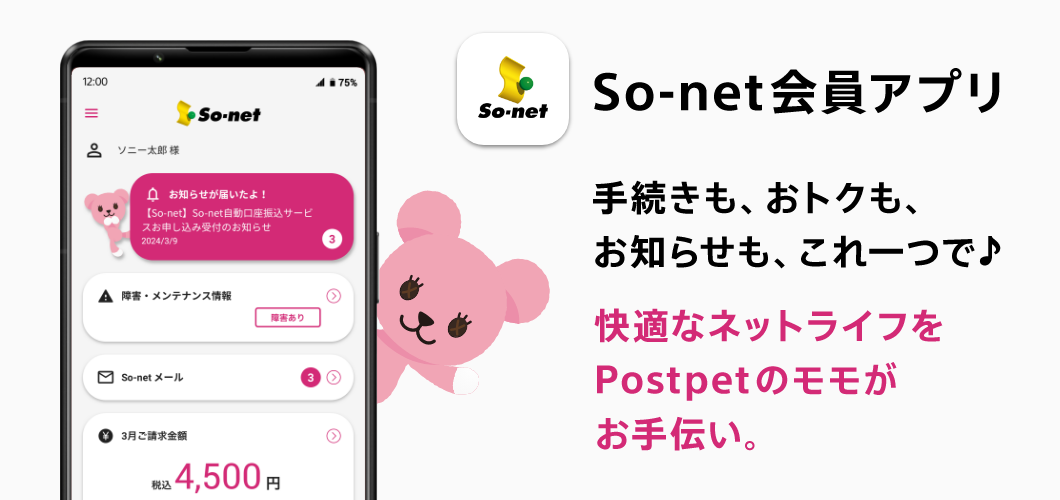 So-net 会員アプリ 手続きも、おトクも、お知らせも、これ一つで♪ 快適なネットライフをPostpetのモモがお手伝い。