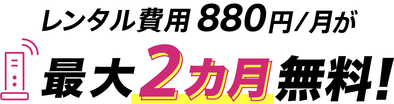 レンタル費用880円/月が最大2カ月無料!