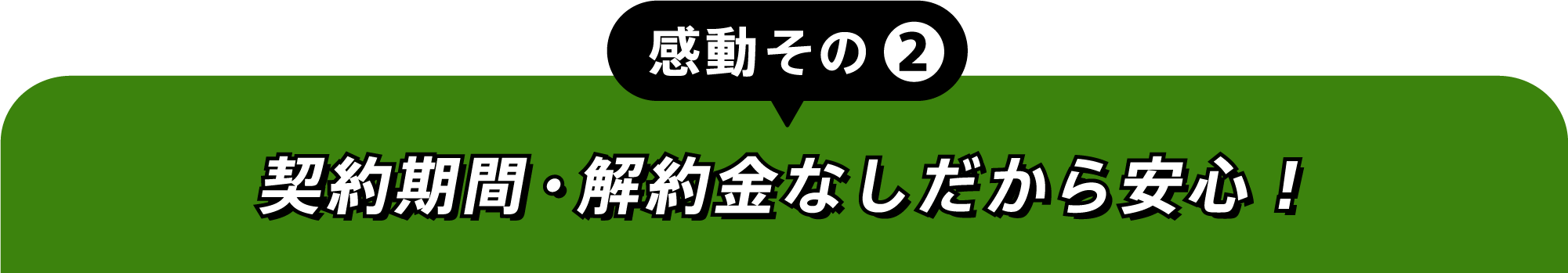 感動その②契約期間・解約金なしだから安心!